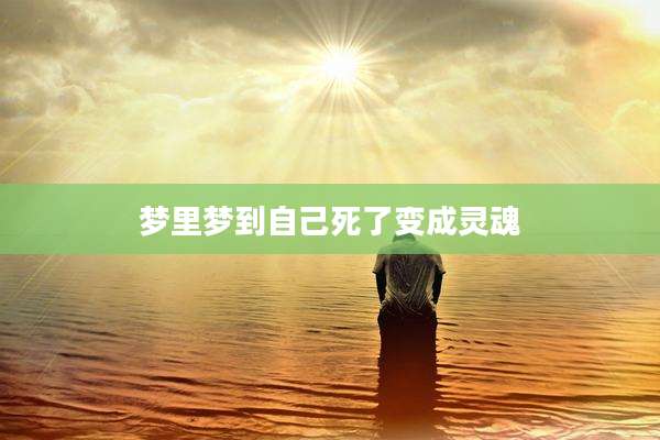 梦里梦到自己死了变成灵魂