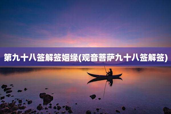 第九十八签解签姻缘(观音菩萨九十八签解签)
