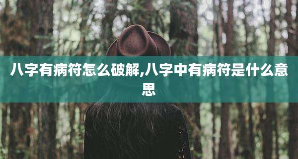 八字有病符怎么破解,八字中有病符是什么意思