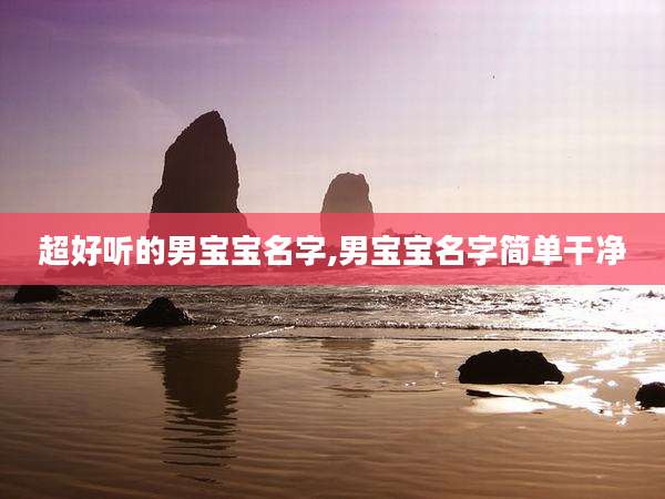 超好听的男宝宝名字,男宝宝名字简单干净