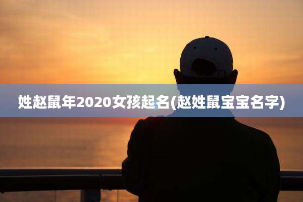 姓赵鼠年2020女孩起名(赵姓鼠宝宝名字)