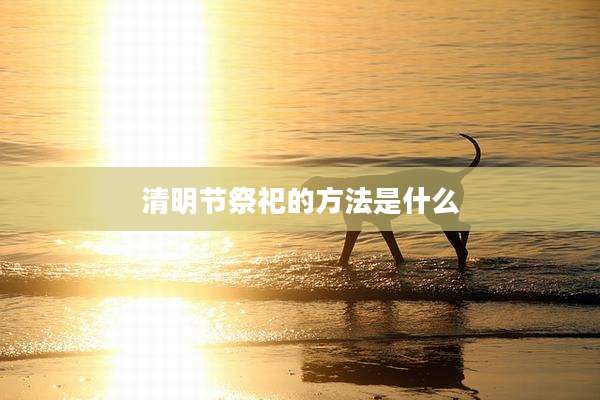 清明节祭祀的方法是什么