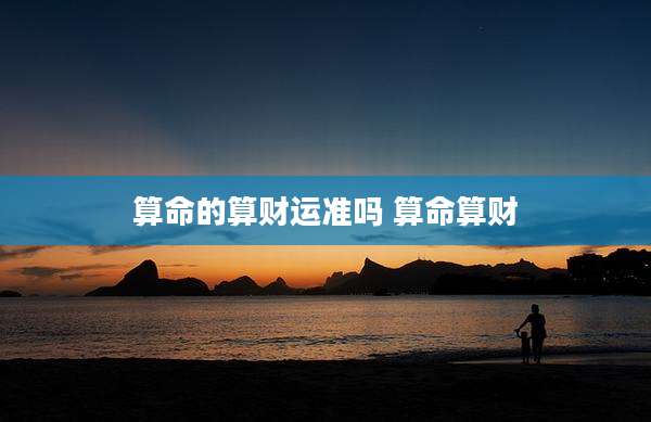 算命的算财运准吗 算命算财