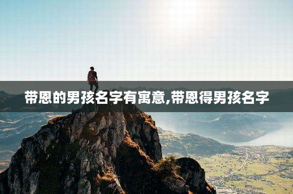 带恩的男孩名字有寓意,带恩得男孩名字
