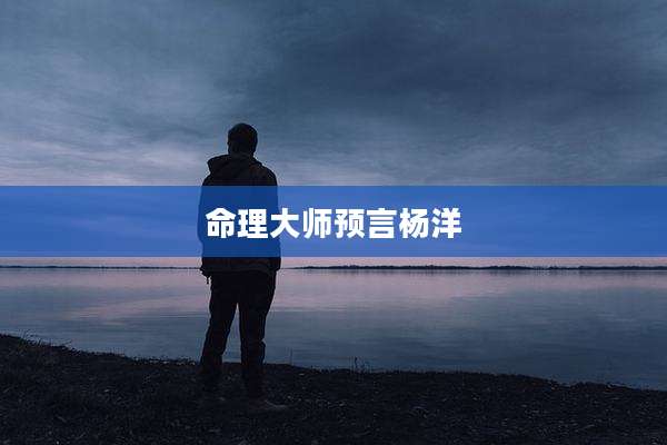 命理大师预言杨洋