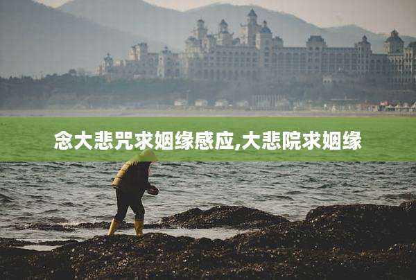 念大悲咒求姻缘感应,大悲院求姻缘