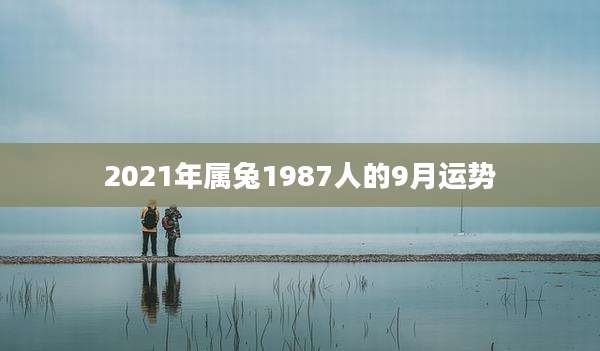 2021年属兔1987人的9月运势