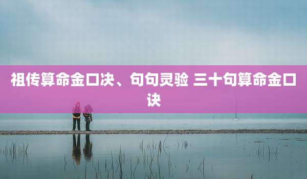 祖传算命金口决、句句灵验 三十句算命金口诀