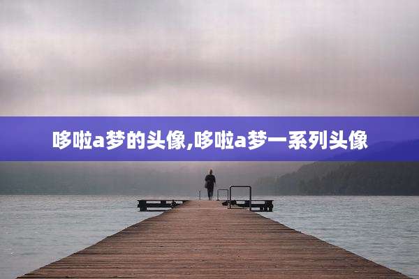 哆啦a梦的头像,哆啦a梦一系列头像