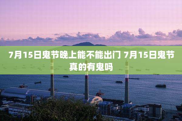 7月15日鬼节晚上能不能出门 7月15日鬼节真的有鬼吗