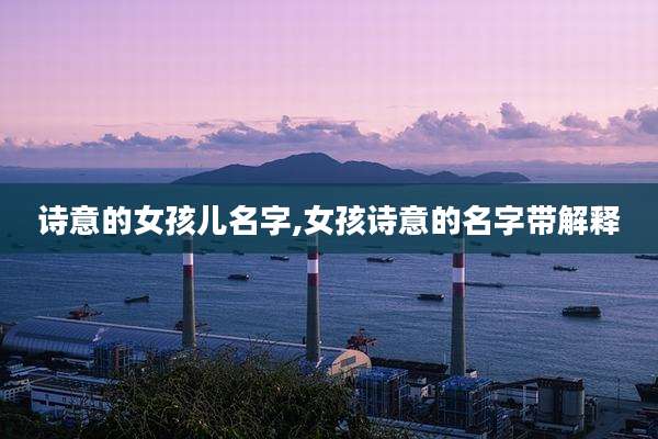诗意的女孩儿名字,女孩诗意的名字带解释