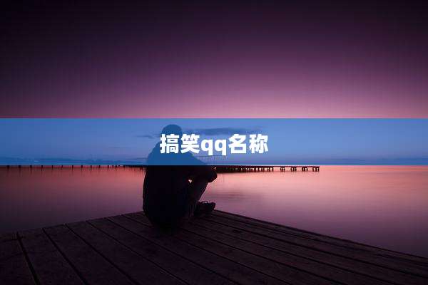 搞笑qq名称