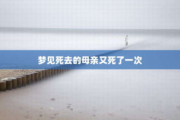 梦见死去的母亲又死了一次