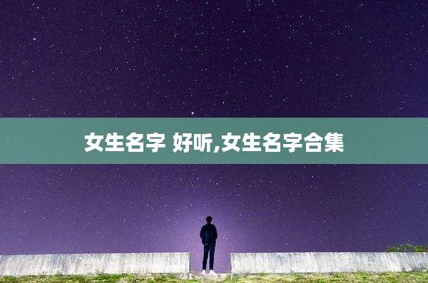 女生名字 好听,女生名字合集