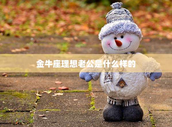 金牛座理想老公是什么样的