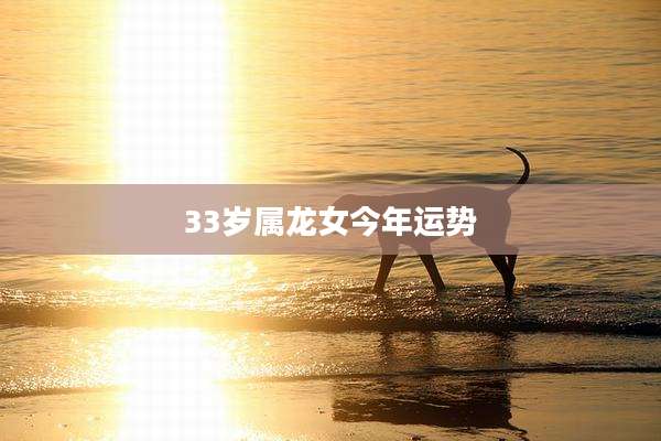 33岁属龙女今年运势