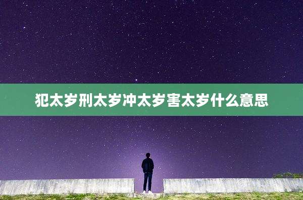 犯太岁刑太岁冲太岁害太岁什么意思