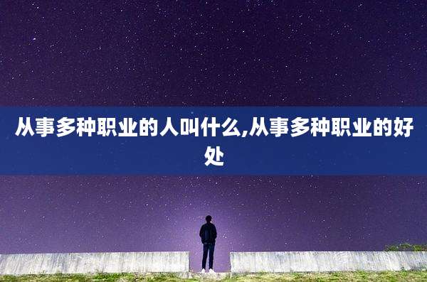 从事多种职业的人叫什么,从事多种职业的好处