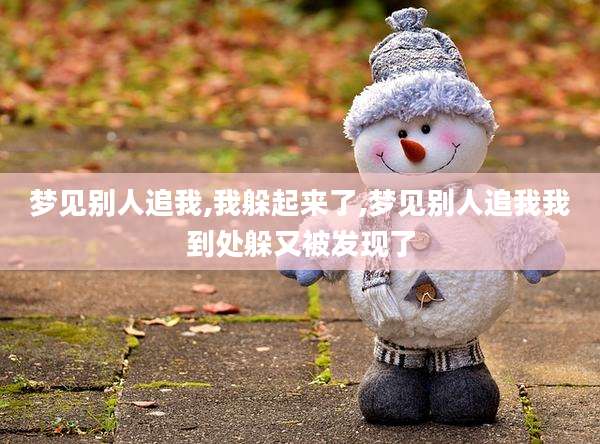 梦见别人追我,我躲起来了,梦见别人追我我到处躲又被发现了