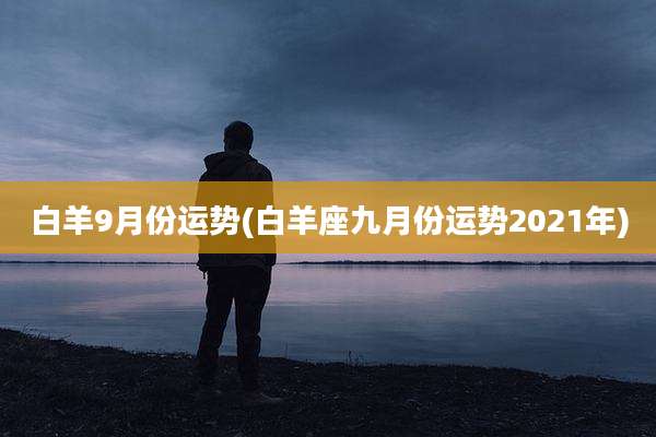 白羊9月份运势(白羊座九月份运势2021年)