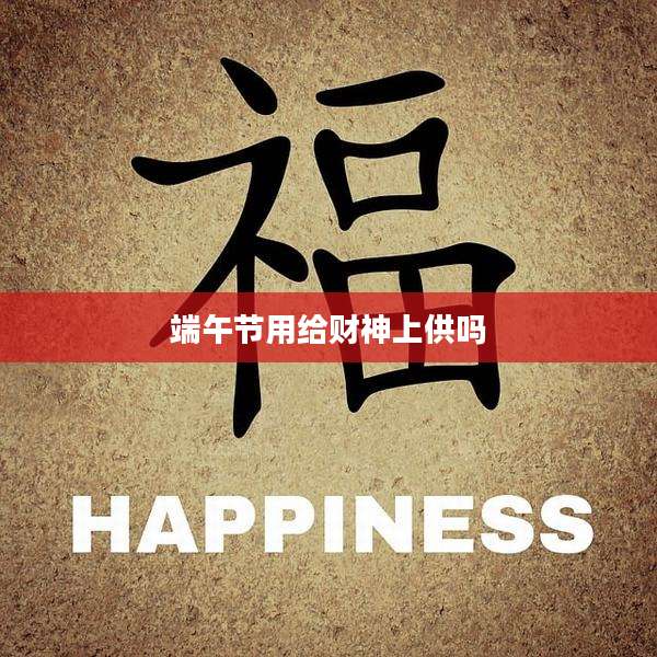 端午节用给财神上供吗