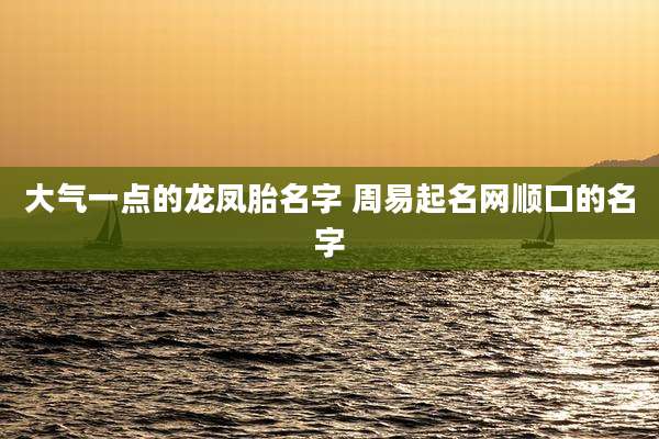 大气一点的龙凤胎名字 周易起名网顺口的名字