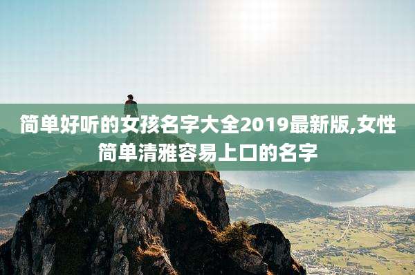 简单好听的女孩名字大全2019最新版,女性简单清雅容易上口的名字