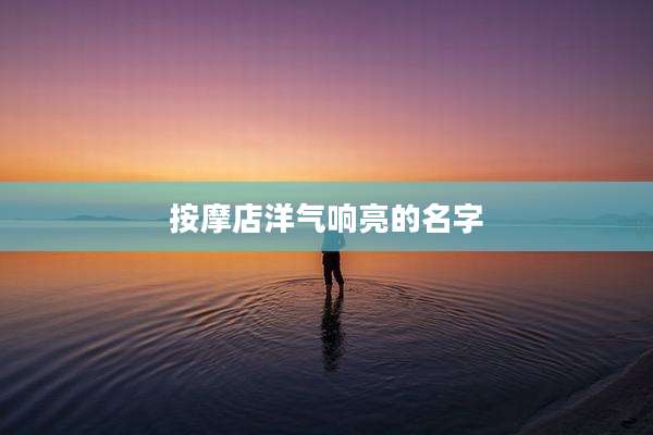 按摩店洋气响亮的名字