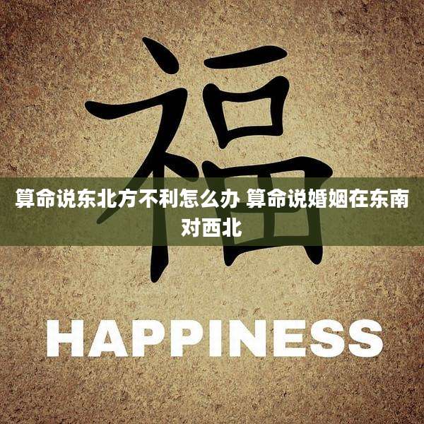 算命说东北方不利怎么办 算命说婚姻在东南对西北