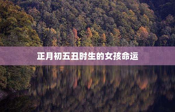 正月初五丑时生的女孩命运