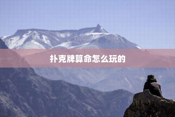 扑克牌算命怎么玩的