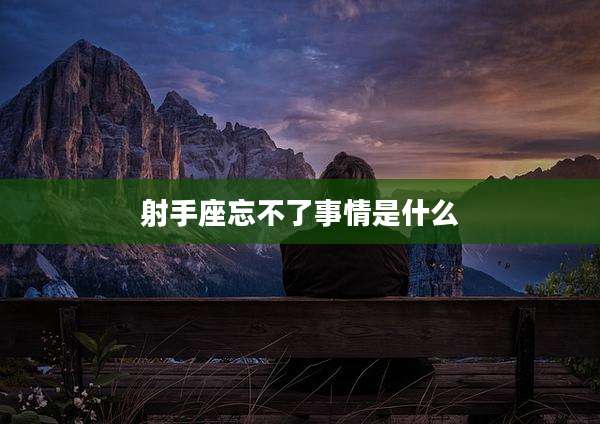 射手座忘不了事情是什么