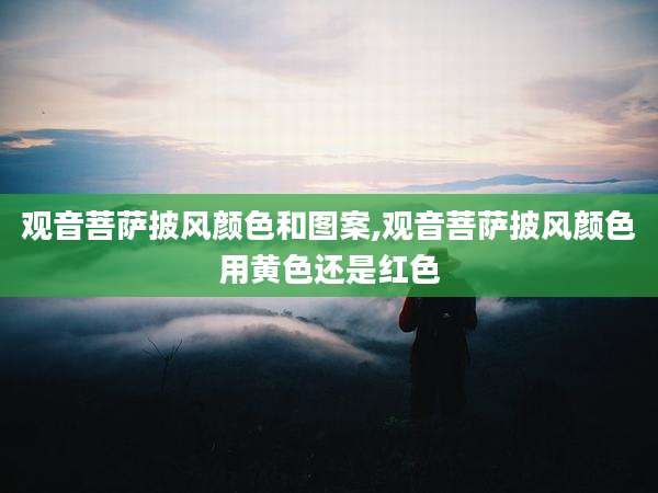 观音菩萨披风颜色和图案,观音菩萨披风颜色用黄色还是红色