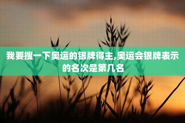 我要搜一下奥运的银牌得主,奥运会银牌表示的名次是第几名