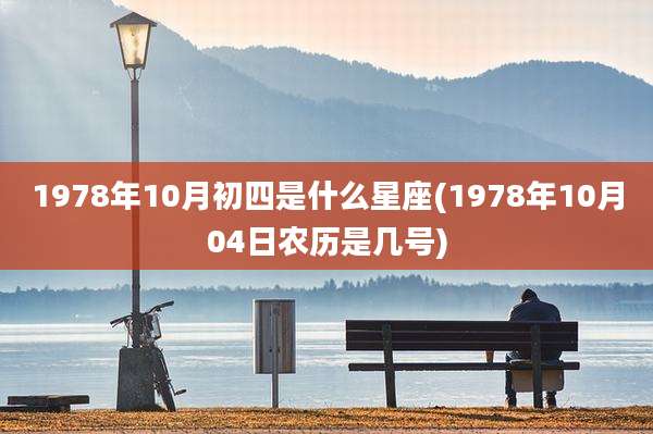 1978年10月初四是什么星座(1978年10月04日农历是几号)