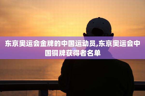 东京奥运会金牌的中国运动员,东京奥运会中国铜牌获得者名单