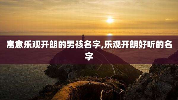 寓意乐观开朗的男孩名字,乐观开朗好听的名字