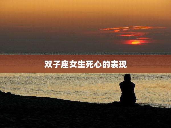 双子座女生死心的表现