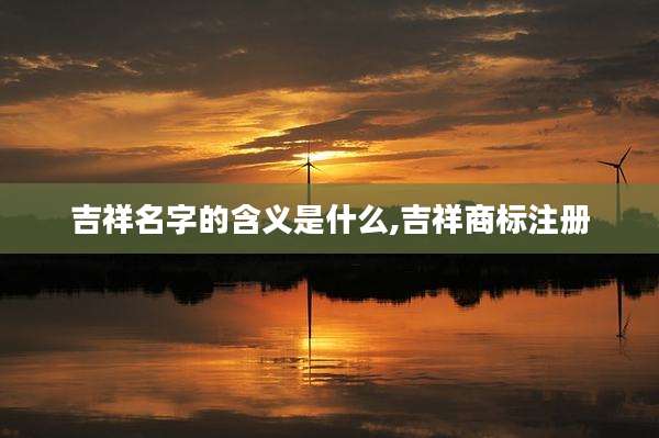 吉祥名字的含义是什么,吉祥商标注册