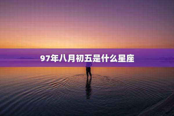 97年八月初五是什么星座