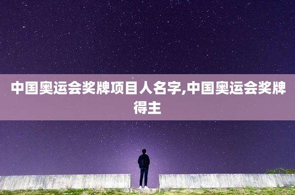中国奥运会奖牌项目人名字,中国奥运会奖牌得主