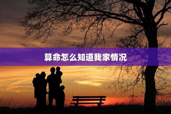算命怎么知道我家情况
