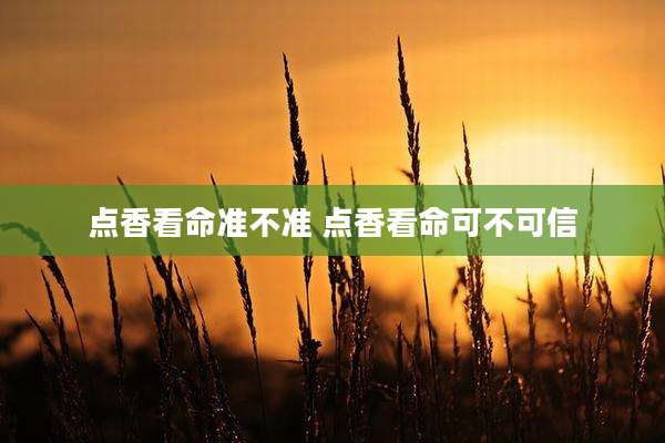 点香看命准不准 点香看命可不可信