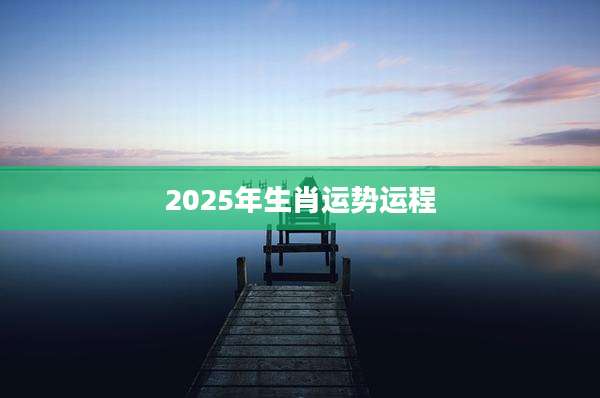 2025年生肖运势运程