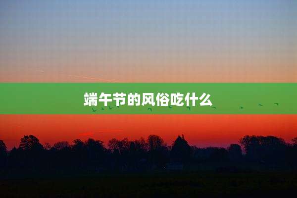 端午节的风俗吃什么