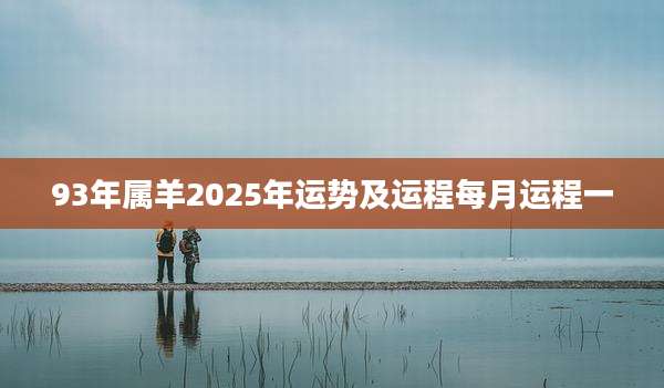 93年属羊2025年运势及运程每月运程一