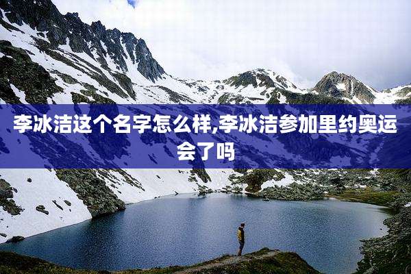 李冰洁这个名字怎么样,李冰洁参加里约奥运会了吗