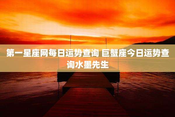 第一星座网每日运势查询 巨蟹座今日运势查询水墨先生