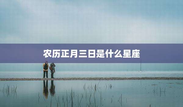 农历正月三日是什么星座
