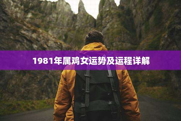 1981年属鸡女运势及运程详解